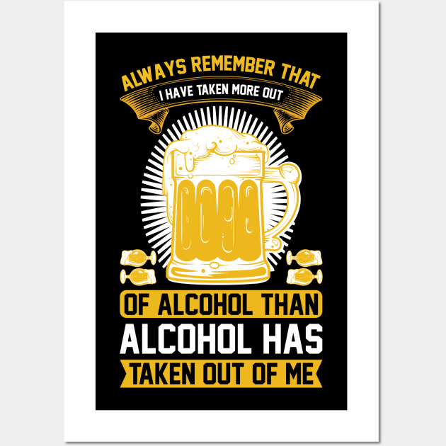 Always remember that I have taken more out of alcohol than alcohol has taken out of me  T Shirt For Women Men Wall Art by QueenTees